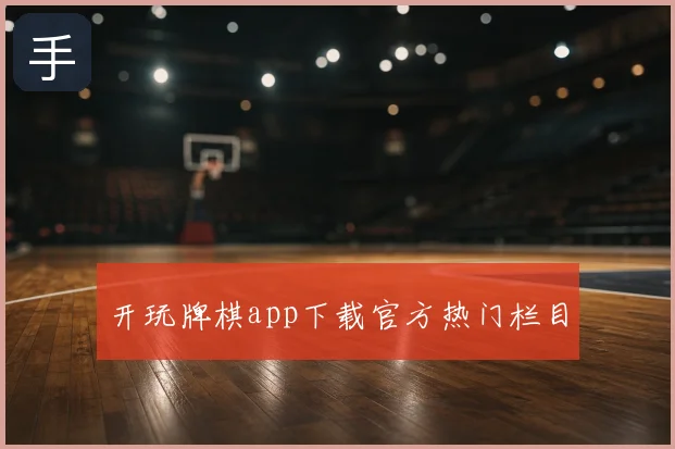 开玩牌棋app下载官方热门栏目